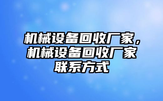 機(jī)械設(shè)備回收廠家，機(jī)械設(shè)備回收廠家聯(lián)系方式