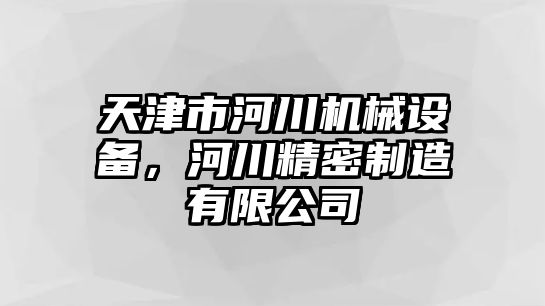 天津市河川機械設備，河川精密制造有限公司