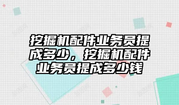 挖掘機配件業(yè)務(wù)員提成多少，挖掘機配件業(yè)務(wù)員提成多少錢