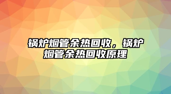 鍋爐煙管余熱回收，鍋爐煙管余熱回收原理