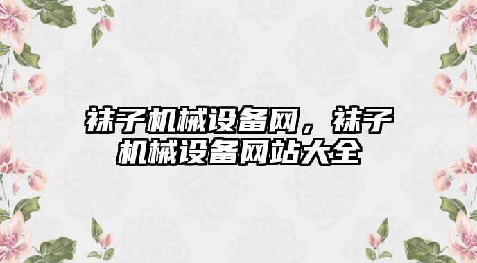 襪子機械設備網，襪子機械設備網站大全