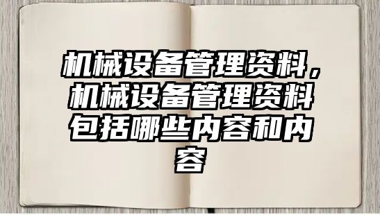 機械設(shè)備管理資料，機械設(shè)備管理資料包括哪些內(nèi)容和內(nèi)容