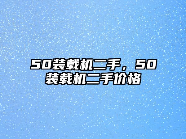 50裝載機(jī)二手，50裝載機(jī)二手價(jià)格