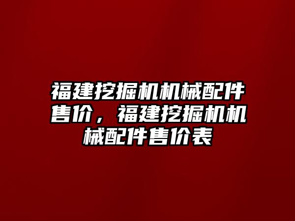 福建挖掘機機械配件售價，福建挖掘機機械配件售價表