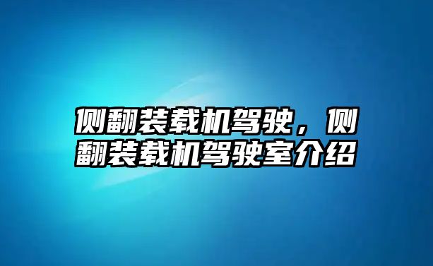 側(cè)翻裝載機(jī)駕駛，側(cè)翻裝載機(jī)駕駛室介紹