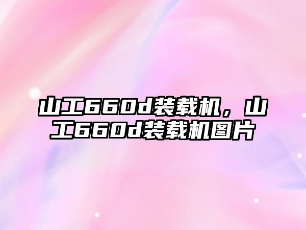 山工660d裝載機，山工660d裝載機圖片