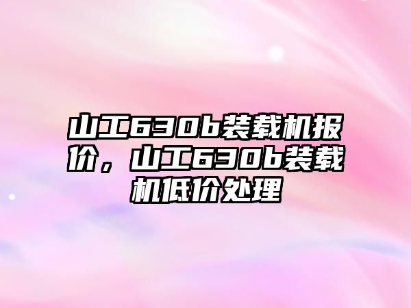 山工630b裝載機(jī)報(bào)價(jià)，山工630b裝載機(jī)低價(jià)處理