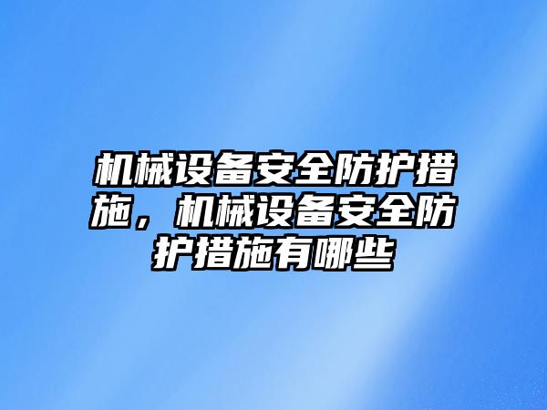 機械設(shè)備安全防護措施，機械設(shè)備安全防護措施有哪些