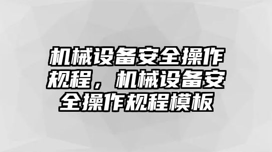 機械設(shè)備安全操作規(guī)程，機械設(shè)備安全操作規(guī)程模板