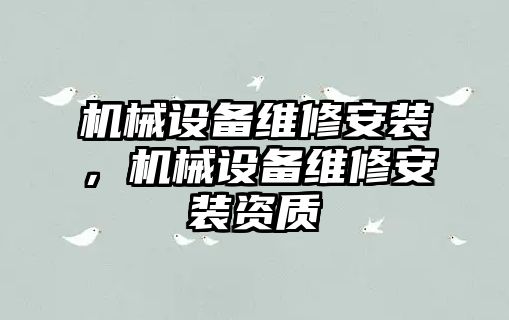 機械設(shè)備維修安裝，機械設(shè)備維修安裝資質(zhì)