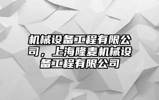 機械設(shè)備工程有限公司，上海隆麥機械設(shè)備工程有限公司