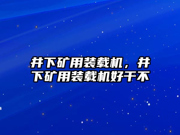 井下礦用裝載機，井下礦用裝載機好干不