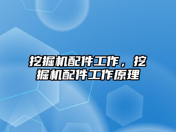 挖掘機配件工作，挖掘機配件工作原理