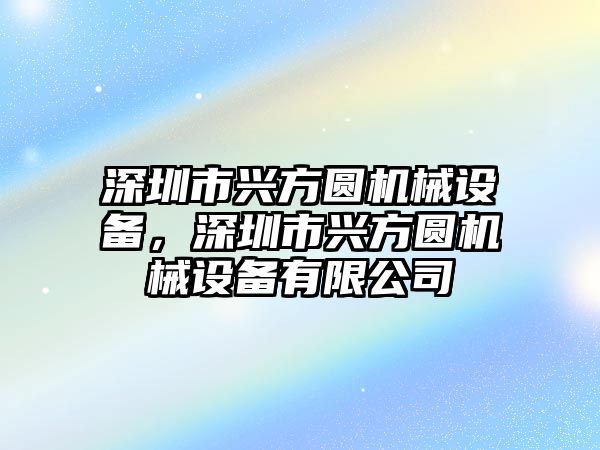 深圳市興方圓機(jī)械設(shè)備，深圳市興方圓機(jī)械設(shè)備有限公司