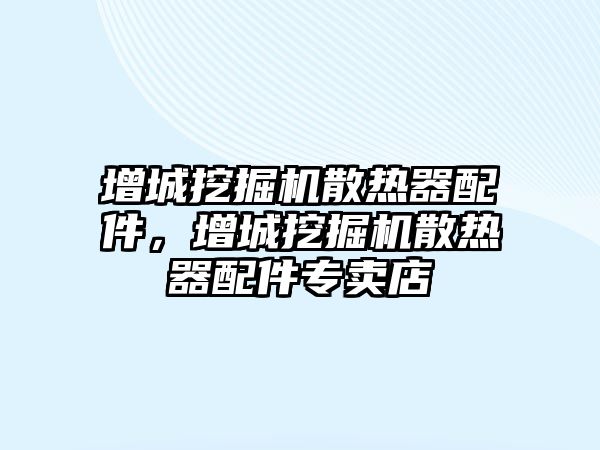 增城挖掘機(jī)散熱器配件，增城挖掘機(jī)散熱器配件專賣店