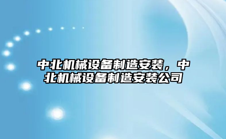 中北機械設備制造安裝，中北機械設備制造安裝公司