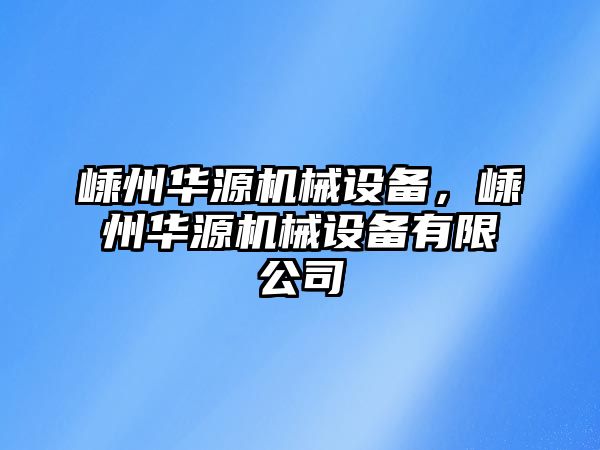 嵊州華源機(jī)械設(shè)備，嵊州華源機(jī)械設(shè)備有限公司