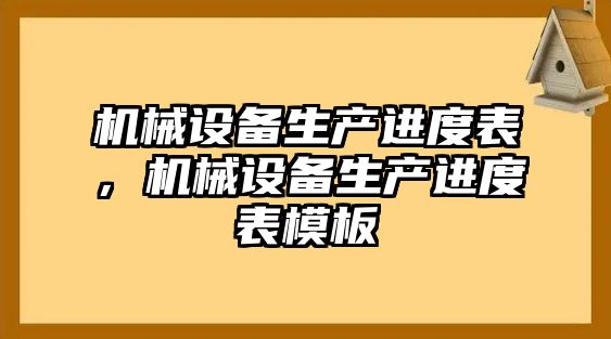 機(jī)械設(shè)備生產(chǎn)進(jìn)度表，機(jī)械設(shè)備生產(chǎn)進(jìn)度表模板