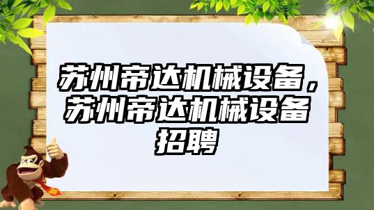 蘇州帝達機械設備，蘇州帝達機械設備招聘