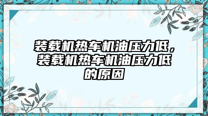 裝載機(jī)熱車機(jī)油壓力低，裝載機(jī)熱車機(jī)油壓力低的原因