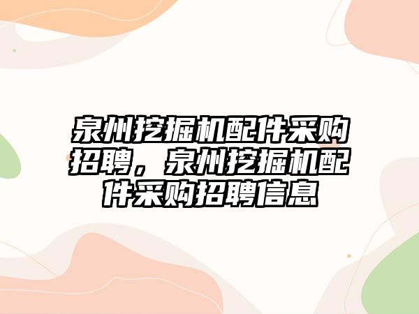 泉州挖掘機配件采購招聘，泉州挖掘機配件采購招聘信息