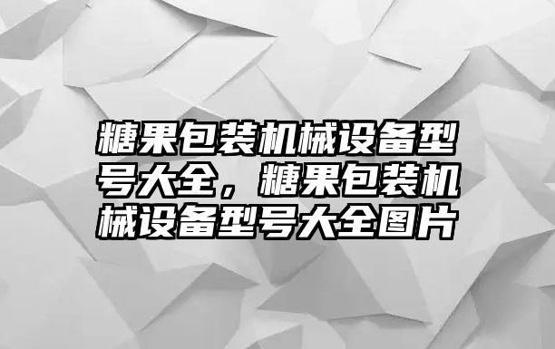 糖果包裝機械設(shè)備型號大全，糖果包裝機械設(shè)備型號大全圖片