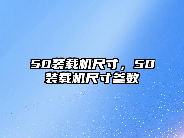 50裝載機尺寸，50裝載機尺寸參數(shù)