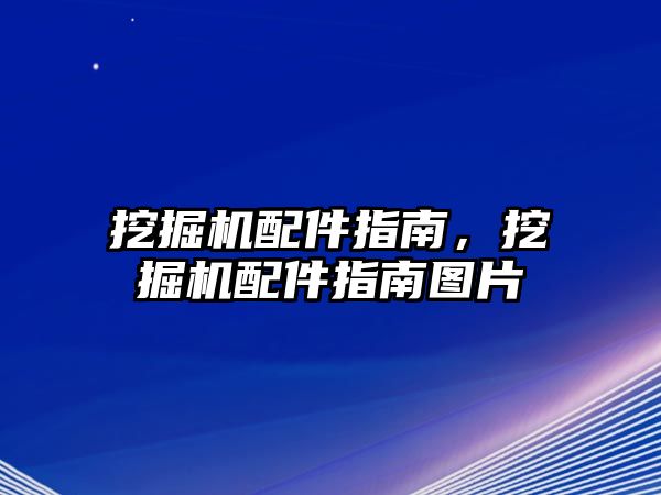 挖掘機(jī)配件指南，挖掘機(jī)配件指南圖片