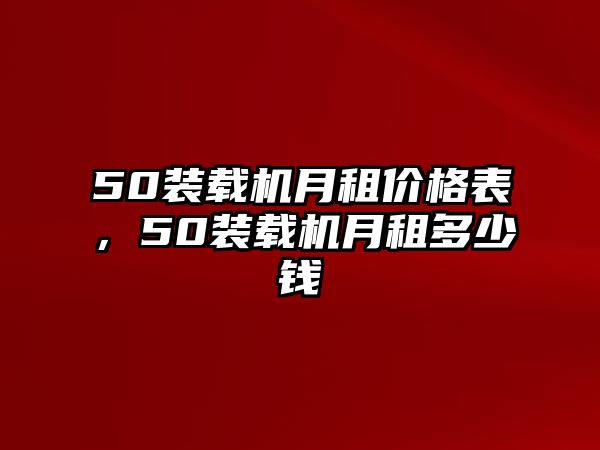 50裝載機月租價格表，50裝載機月租多少錢