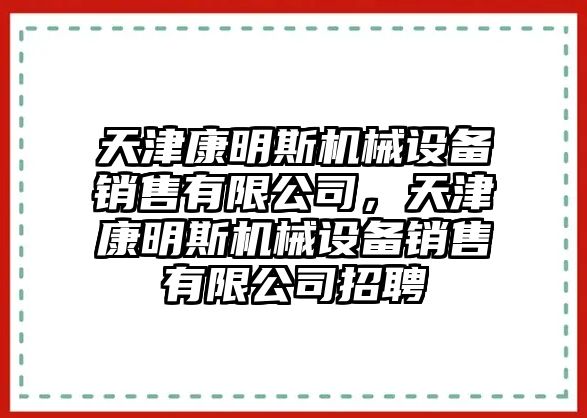 天津康明斯機(jī)械設(shè)備銷售有限公司，天津康明斯機(jī)械設(shè)備銷售有限公司招聘