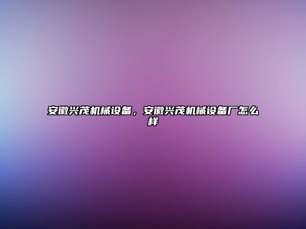 安徽興茂機(jī)械設(shè)備，安徽興茂機(jī)械設(shè)備廠怎么樣