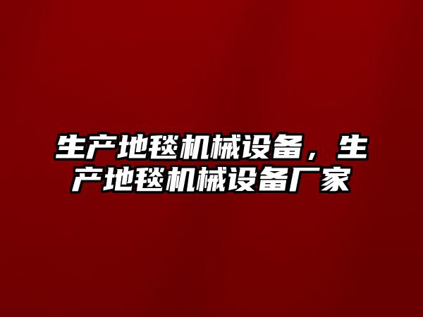 生產(chǎn)地毯機(jī)械設(shè)備，生產(chǎn)地毯機(jī)械設(shè)備廠(chǎng)家