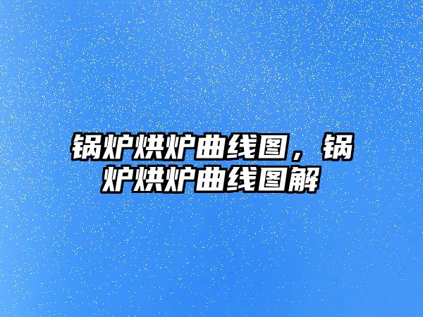 鍋爐烘爐曲線圖，鍋爐烘爐曲線圖解