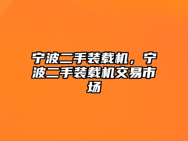 寧波二手裝載機(jī)，寧波二手裝載機(jī)交易市場(chǎng)