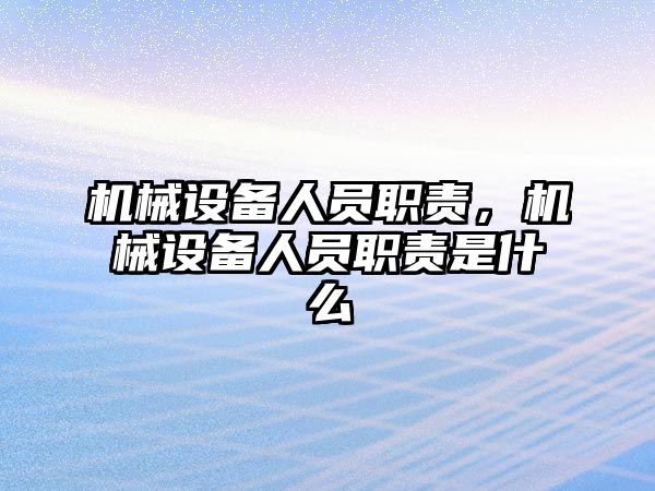 機械設(shè)備人員職責(zé)，機械設(shè)備人員職責(zé)是什么