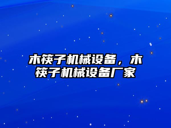 木筷子機械設備，木筷子機械設備廠家