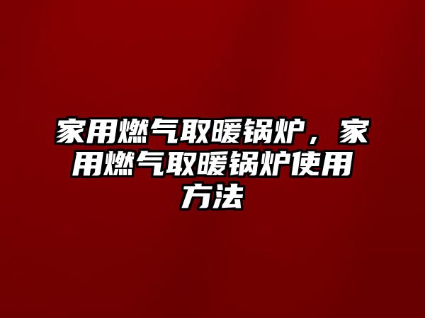 家用燃?xì)馊∨仩t，家用燃?xì)馊∨仩t使用方法