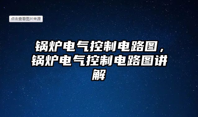 鍋爐電氣控制電路圖，鍋爐電氣控制電路圖講解