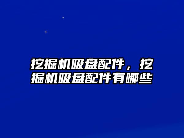 挖掘機吸盤配件，挖掘機吸盤配件有哪些