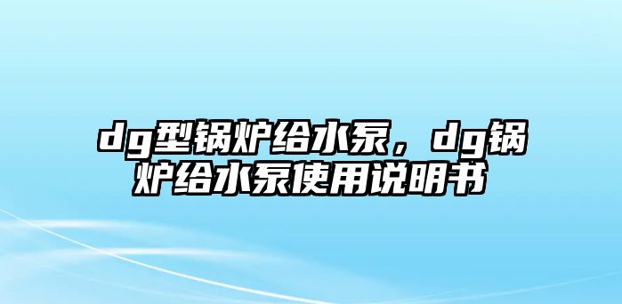 dg型鍋爐給水泵，dg鍋爐給水泵使用說明書