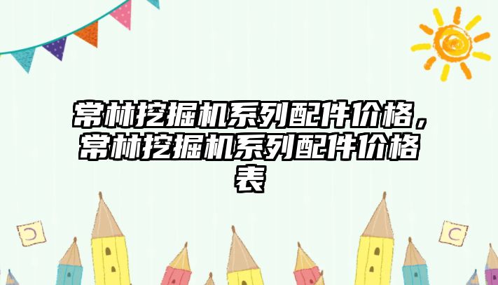 常林挖掘機系列配件價格，常林挖掘機系列配件價格表