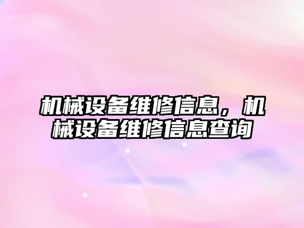 機械設(shè)備維修信息，機械設(shè)備維修信息查詢