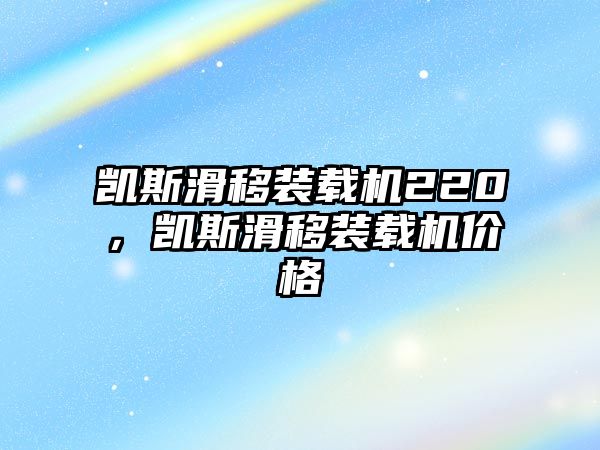 凱斯滑移裝載機(jī)220，凱斯滑移裝載機(jī)價格