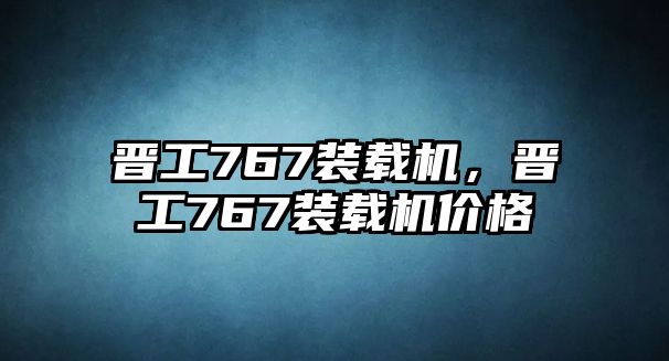 晉工767裝載機(jī)，晉工767裝載機(jī)價(jià)格