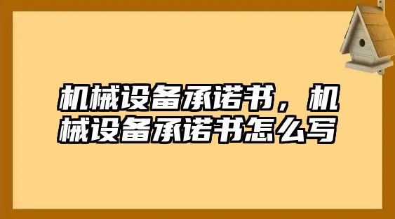 機械設(shè)備承諾書，機械設(shè)備承諾書怎么寫