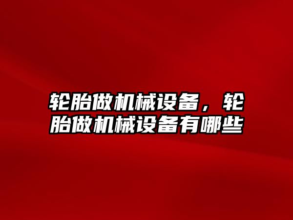 輪胎做機械設備，輪胎做機械設備有哪些