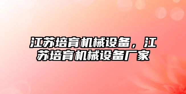 江蘇培育機械設(shè)備，江蘇培育機械設(shè)備廠家