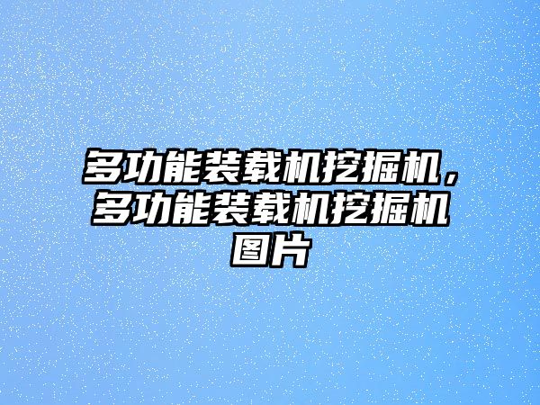 多功能裝載機挖掘機，多功能裝載機挖掘機圖片