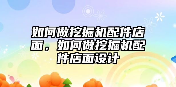 如何做挖掘機(jī)配件店面，如何做挖掘機(jī)配件店面設(shè)計(jì)