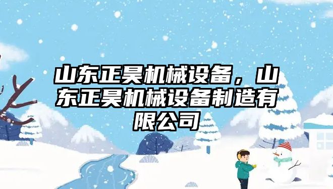 山東正昊機(jī)械設(shè)備，山東正昊機(jī)械設(shè)備制造有限公司